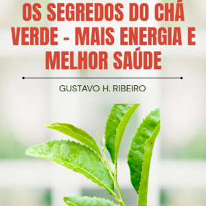 Os Segredos do Chá Verde – Mais Energia e Melhor Saúde