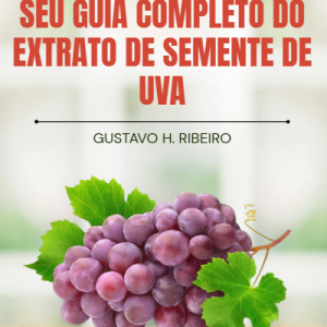 Seu Guia Completo do Extrato de Semente de Uva
